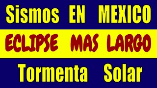 Sismos EN MEXICO Hoy EL ECLIPSE MAS LARGO DEL SIGLO AUMENTAN TORMENTAS SOLARES PREOCUPAN Hyper333
