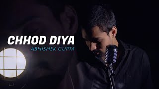 Chhod Diya | Unplugged cover | Abhishek Gupta | Sing Dil Se | Arijit Singh | Kanika Kapoor | Bazaar