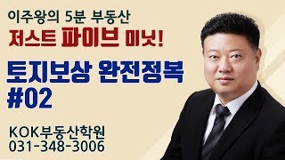 이주왕의 (5분 부동산) 저스트 파이브 미닛! - 토지보상 완전정복 #02