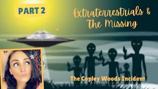 ET’s & The Missing (Pt 2) The Copley Woods Incident