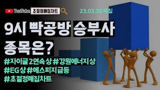 [초절정매집차트]#2023년3월30일#9시 승부사 빡공방 종목은? #자이글2연속상한가#강원에너지상한가#에스피지급등#EG상한가#초절정매집차트