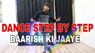 Baarish Ki Jaaye ( B Praak) - Step By Step - Dance Tutorial