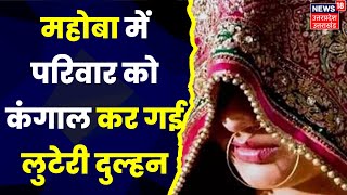 Mahoba News : सभी को बेहोश कर लुटेरी दुल्हन गायब, देखिए क्या है पूरी खबर । Hindi News । Latest News