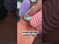 i made my own anxiety toys