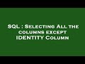 SQL : Selecting All the columns except IDENTITY Column