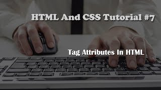 HTML and CSS Tutorial 7: Attributes In HTML