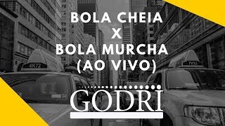 Godri - Bola Cheia x Bola Murcha