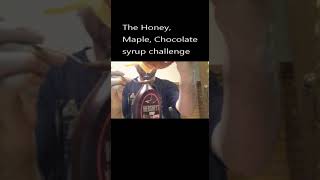 The Honey, maple, Chocolate Syrup challenge
