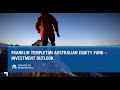 Franklin Templeton Australian Equity Fund - Investment Outlook