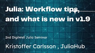 Julia: Workflow Tips, and What is New in v1.9 | 2nd DigiWell Julia Seminar 2023