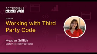 Working with third party code | Accessible Web Webinar