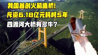 我國首創火箭造橋！斥資6.18億元耗時5年，四渡河大橋有多牛？