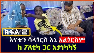 እናቴን ሳላጎርስ  እኔ አልጎርስም | ክፍል - 2 | ከፖለቲካ ጋር አታነካካኝ #ሙቤ_ሚዲያ