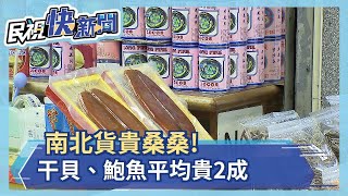 南北貨平均貴2成 烏魚子、干貝、鮑魚全難逃漲勢－民視新聞