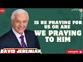 Is He Praying for Us or Are We Praying to Him  David Jeremiah