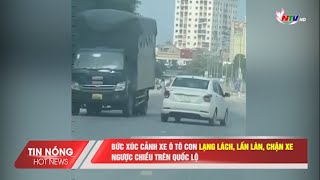 Bức xúc cảnh xe ô tô con lạng lách, lấn làn, chặn xe ngược chiều trên quốc lộ