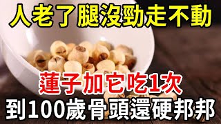 人老了腿腳沒勁走不動路？蓮子加它吃1次，到100歲骨頭還是邦邦硬！【中老年講堂】