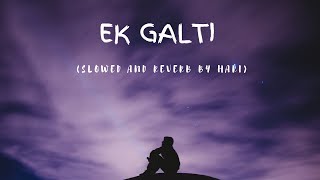 Ek Galti Slowed and Reverb | Ha ho gayi galti mujhse | Latest Reverb And Slowed Song 2021 | H'N Beat