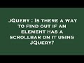 jQuery : Is there a way to find out if an element has a scrollbar on it using JQuery?