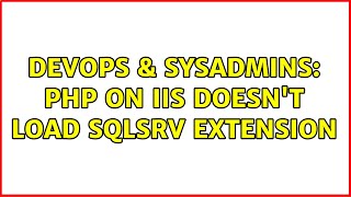 DevOps & SysAdmins: PHP on IIS doesn't load sqlsrv extension (2 Solutions!!)