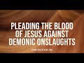 pleading the blood of jesus against demonic onslaughts