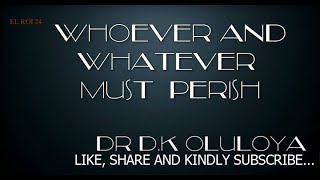 WHOEVER AND WHATEVER MUST PERISH || DR OLUKOYA