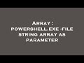 Array : powershell.exe -file string array as parameter