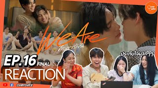 [REACTION] EP16 (FINAL) We Are คือเรารักกัน | งื้อดีงาม สมูรณ์แบบ #overoatz