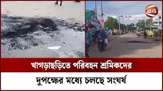 খাগড়াছড়িতে পরিবহন শ্রমিকদের দুপক্ষের মধ্যে চলছে সংঘর্ষ | Channel 24