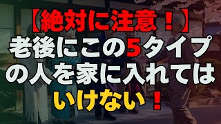 🚫【絶対に注意！】老後にこの5タイプの人を家に入れてはいけない！特に最後の人は衝撃的…😱