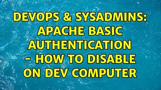 DevOps & SysAdmins: apache basic authentication - how to disable on dev computer (3 Solutions!!)