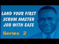 Land Your First Scrum Master Job with Ease: Mastering Agile/Scrum Fundamentals - Series 2