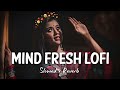 Mind Fresh Mashup 🥀 Slowed & Reverb 💘💘 Arijit Sing Love Mashupmind fresh lofi