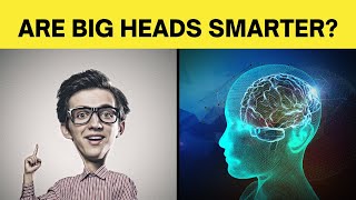 People with BIG HEADS - Are they really smarter??