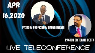 live teleconference Apr 16,2020 With Pastor/ Professor/ Badeg Bekele And Pastor Dr.Teame Desta