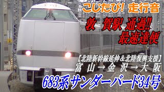 #北陸復興支援【全区間走行音】JR西日本683系4000番台　《特急サンダーバード34号》富　山 駅 → 金　沢 駅 → 大　阪 駅 #北陸新幹線