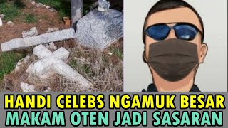 Handi Celebes Ngamuk Besar...Makam Oten Jadi Sasaran