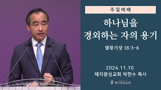 “하나님을 경외하는 자의 용기” / 열왕기상18:3-6 (2024-11-10 주일예배) - 박한수 목사