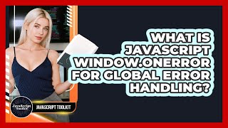 What Is JavaScript Window.onerror For Global Error Handling? - JavaScript Toolkit