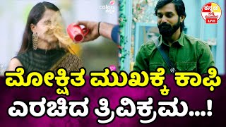 bigg boss kannada seacon 11 : ಮೋಕ್ಷಿತ ಮುಖಕ್ಕೆ ಕಾಫಿ ಎರಚಿದ ತ್ರಿವಿಕ್ರಮ bbk11 review l bbk trivikram