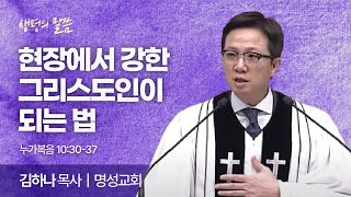 현장에서 강한 그리스도인이 되는 법 (누가복음 10:30-37) | 김하나 목사 | 명성교회 | 생명의 말씀