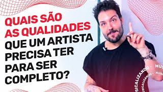 Quais São as QUALIDADES que um ARTISTA precisa Ter para Ser COMPLETO? | Musicalizando