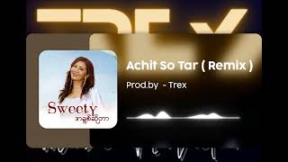 Sweety - Achit So Tar ( Remix ) ( Prod.by Trex ) | အချစ်ဆိုတာ - ဆွီတီ ( Remix )