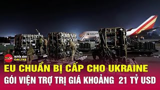 Nga Ukraine mới nhất tối 22/2: Châu Âu tăng tốc viện trợ cho Ukraine | Tin24h