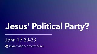 Jesus’ Political Party? | John 17:20–23 | Our Daily Bread Video Devotional