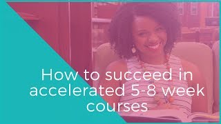 How to Succeed in Accelerated 5 week Courses
