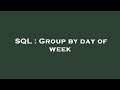 SQL : Group by day of week