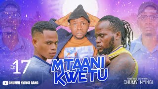 MTAANI KWETU - EPISODE 17 | STARRING CHUMVINYINGI