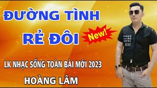 Đường Tình Rẻ Đôi✔️ Liên Khúc Nhạc Sống 2023 ( Hoàng Lâm)