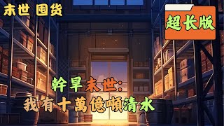 幹旱末世: 我有十萬億噸清水 （重生+沙暴+无水+势力+逻辑严谨+爽文）世界水源消失、高温沙暴、钢铁锈蚀。末世来了，异能却没有来，普通人只能以血肉凡躯对抗天灾。饮尿喝血 #干旱 #末世 #囤货